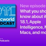 Macworld Podcast: What you should know about iOS 18.1, Apple Intelligence, and more