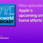 Macworld Podcast: What’s up with Apple’s smart home efforts