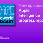 Macworld Podcast: Apple Intelligence progress report