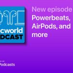 Macworld Podcast: Powerbeats, AirPods, and more